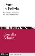 Donne in Polizia. Esperienze di avanguardia nell'Italia contemporanea di Rossella Selmini edito da Il Mulino