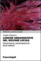 Logiche organizzative nel welfare locale. Governance, partecipazione, terzo settore di Angelo Gasparre edito da Franco Angeli