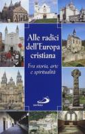 Alle radici dell'Europa cristiana. Fra storia, arte e spiritualità edito da San Paolo Edizioni