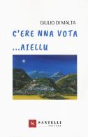 C'ere na vota... Aiellu di Giulio Di Malta edito da Santelli