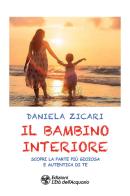 Il bambino interiore. Scopri la parte più gioiosa e autentica di te di Daniela Zicari edito da L'Età dell'Acquario