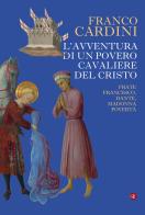 L' avventura di un povero cavaliere del Cristo. Frate Francesco, Dante, madonna Povertà di Franco Cardini edito da Laterza