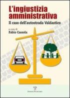 L' ingiustizia amministrativa. Il caso dell'autostrada Valdastico edito da Polistampa