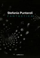 Stefania Puntaroli. Fantastika. Ediz. multilingue di Stefania Puntaroli edito da Vanillaedizioni