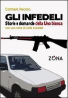 Gli infedeli. Storie e domande della Uno bianca di Carmelo Pecora edito da Zona