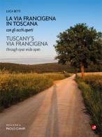 La Via Francigena in Toscana con gli occhi aperti. Ediz. italiana e inglese di Luca Betti edito da Betti Editrice