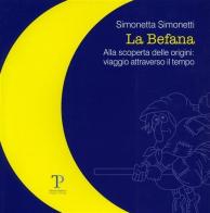 La befana. Alla scoperta delle origini: viaggio attraverso il tempo di Simonetta Simonetti edito da Pegaso Edizioni