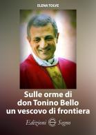 Sulle orme di don Tonino Bello un vescovo di frontiera di Elena Tolve edito da Edizioni Segno