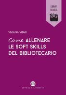 Come allenare le soft skills del bibliotecario di Viviana Vitari edito da Editrice Bibliografica