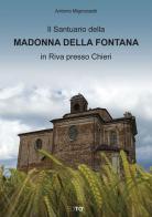 Il santuario della Madonna della Fontana in Riva presso Chieri. Ediz. illustrata di Antonio Mignozzetti edito da Edito