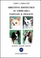 Obiettivo zootecnico su chihuahua papillon & phalene. Ediz. italiana, inglese e spagnola di Fabio C. Fioravanzi edito da Crepaldi