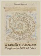 Il castello di Mezzolato. Viaggio nella città del potere di Massimo Mazzieri edito da Campi di Carta