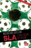 SLA, il male oscuro del pallone di Massimiliano Castellani edito da Goalbook Edizioni