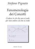 Fenomenologia dei concetti. Credere in ciò che non si vede per non vedere ciò che si crede di Stefano Pignato edito da Nicomp Laboratorio Editoriale