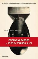 Comando e controllo. Il mondo a un passo dall'apocalisse nucleare di Eric Schlosser edito da Mondadori