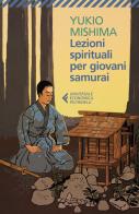 Lezioni spirituali per giovani samurai e altri scritti di Yukio Mishima edito da Feltrinelli