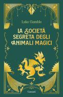 La società segreta degli animali magici di Luke Gamble edito da Garzanti