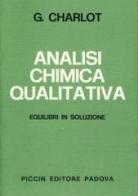 Analisi chimica qualitativa: equilibri in soluzione di Gaston Charlot edito da Piccin-Nuova Libraria