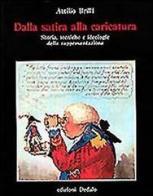 Dalla satira alla caricatura. Storia, tecniche e ideologie della rappresentazione di Attilio Brilli edito da edizioni Dedalo