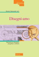 Disegni-amo. Manuale per disegnare, progettare, costruire. Nuova ediz. edito da Scholé