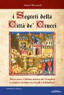 I segreti della Città de' Crucci. Toscana, XIV sec., al culmine della lotta tra Guelfi e Ghibellini, potrà l'ultimo mistero dei Templari favorire l'ascesa di Castrucci di Gianni Boccardi edito da Nuove Esperienze