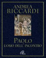 Paolo. L'uomo dell'incontro di Andrea Riccardi edito da Paoline Editoriale Libri