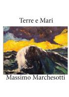 Terre e mari di Massimo Marchesotti edito da Montabone