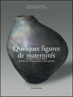Quelques figures de maternité. Fétiches, déesses-mères, mystère de l'Incarnation et pots pansus edito da Silvana