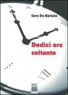Dodici ore soltanto di Sara De Bartolo edito da Città del Sole Edizioni