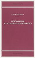 Giorgio Bassani all'accademia d'arte drammatica di Giulio Vannucci edito da Bulzoni