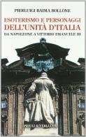 Esoterismo e personaggi dell'unità d'Italia. Da Napoleone a Vittorio Emanuele III di Pierluigi Baima Bollone edito da Priuli & Verlucca