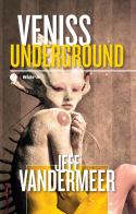 Veniss underground. Un romanzo e quattro racconti di Jeff VanderMeer edito da Meridiano Zero