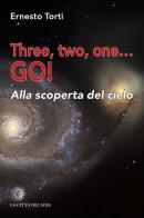 Three, two, one... Go! Alla scoperta del cielo di Ernesto Torti edito da La Città del Sole