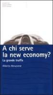 A chi serve la new economy? La grande truffa di Alberto Abruzzese edito da Luca Sossella Editore