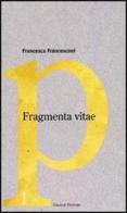 Fragmenta vitae di Francesca Francesconi edito da Giraldi Editore