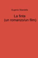 La finta (un romanzo/un film) di Eugenio Sbardella edito da ilmiolibro self publishing