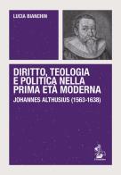 Diritto, teologia e politica nella prima età moderna. Johannes Althusius (1563-1638) di Lucia Bianchin edito da Il Formichiere