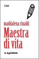 Maestra di vita di Maddalena Rinaldi edito da Il Rovescio