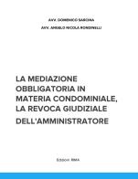 La mediazione obbligatoria in materia condominiale e la revoca giudiziale dell'amministratore di Domenico Sarcina, Nicola Angelo Rondinelli edito da Rima (Ostuni)