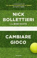 Cambiare gioco di Nick Bollettieri, Bob Davis edito da Mondadori