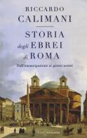 Storia degli ebrei di Roma. Dall'emancipazione ai giorni nostri di Riccardo Calimani edito da Mondadori