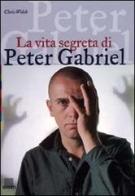 La vita segreta di Peter Gabriel. Ediz. illustrata di Chris Welch edito da Giunti Editore