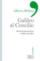 Galileo al Concilio. Storia di una citazione e della sua ombra di Alberto Melloni edito da EDB