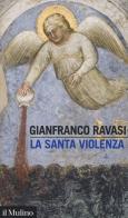 La santa violenza di Gianfranco Ravasi edito da Il Mulino