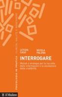 Interrogare. Metodi e strategie per la raccolta delle informazioni e la valutazione della credibilità di Letizia Caso, Nicola Palena edito da Il Mulino