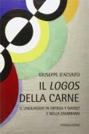 Il logos della carne. Il linguaggio in Ortega Y Gasset e nella Zambrano di Giuseppe D'Acunto edito da Cittadella