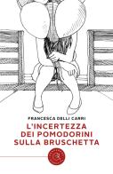 L' incertezza dei pomodorini sulla bruschetta di Francesca Delli Carri edito da bookabook