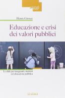 Educazione e crisi dei valori pubblici. Le sfide per insegnanti, studenti ed educazione pubblica di Henry A. Giroux edito da La Scuola SEI