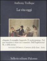 La vita oggi di Anthony Trollope edito da Sellerio Editore Palermo