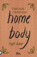 Home body. Il mio corpo è la mia casa di Rupi Kaur edito da TEA